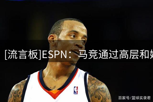 [流言板]ESPN：马竞通过高层和媒体推动小蜘蛛加盟枪手，他心向巴萨
